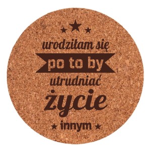 Podkładka Korek - Urodziłam się Po to by Utrudniać Życie Innym (18)