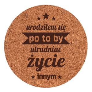 Podkładka Korek - Urodziłem się po to by Utrudniać Życie Innym (19)